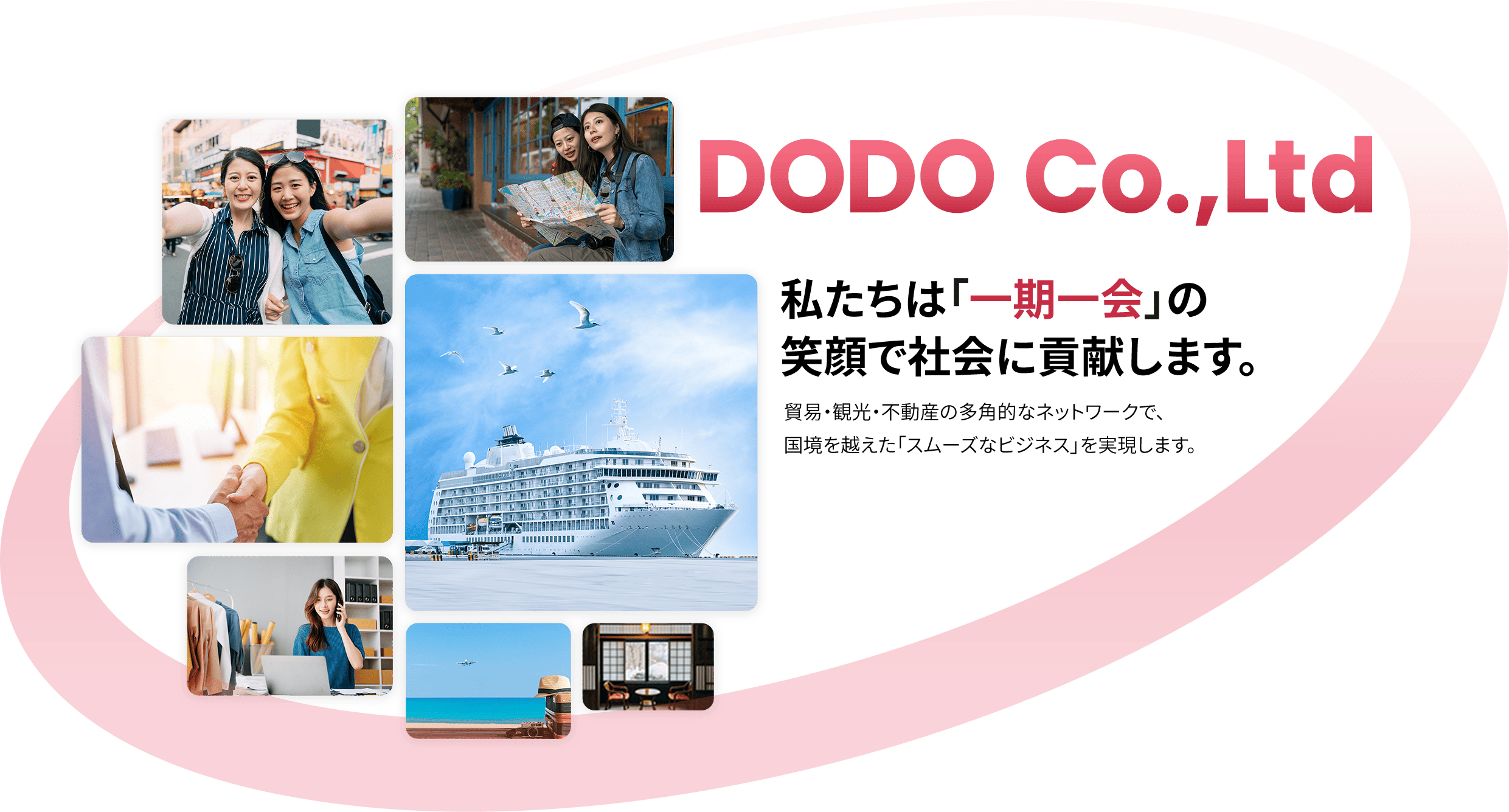 私たちは「一期一会」の笑顔で社会に貢献します。貿易、観光、不動産の多角的なネットワークで国境を超えた「スムーズなビジネス」を実現します。
